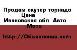 Продам скутер торнадо › Цена ­ 10 000 - Ивановская обл. Авто » Мото   